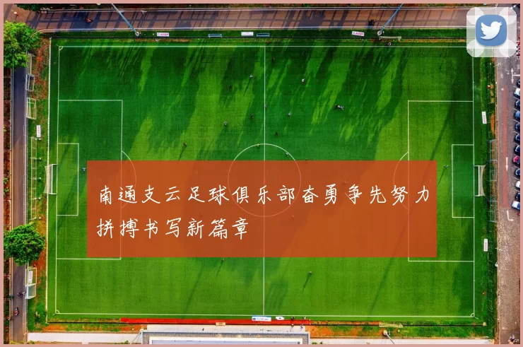 南通支云足球俱乐部奋勇争先努力拼搏书写新篇章